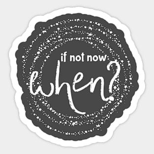 IF NOT NOW WHEN? Sticker